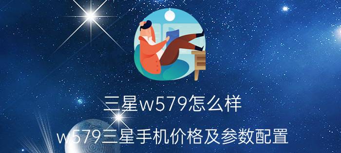 三星w579怎么样 w579三星手机价格及参数配置